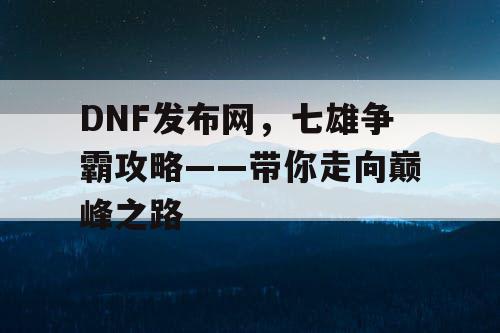 DNF发布网，七雄争霸攻略——带你走向巅峰之路