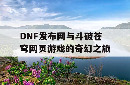 DNF发布网与斗破苍穹网页游戏的奇幻之旅